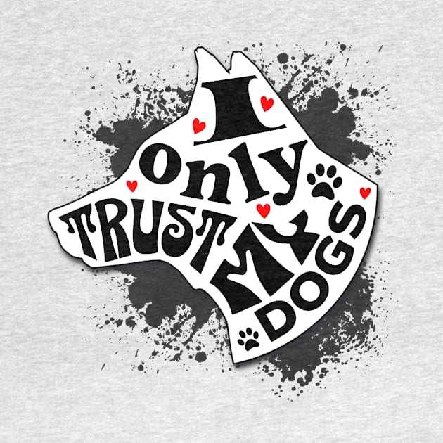 I Only Trust My Dogs Funny Message by Spark of Geniuz
